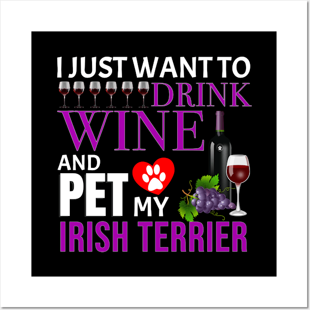 I Just Want To Drink Wine And Pet My Irish Terrier - Gift For Irish Terrier Owner Dog Breed,Dog Lover, Lover Wall Art by HarrietsDogGifts